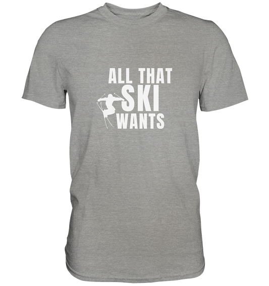 All that SKI wants - Premium Shirt